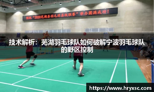 技术解析：芜湖羽毛球队如何破解宁波羽毛球队的野区控制