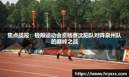 焦点战报：极限运动会资格赛沈阳队对阵泉州队的巅峰之战