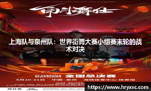 上海队与泉州队：世界街舞大赛小组赛末轮的战术对决