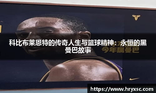 科比布莱恩特的传奇人生与篮球精神：永恒的黑曼巴故事
